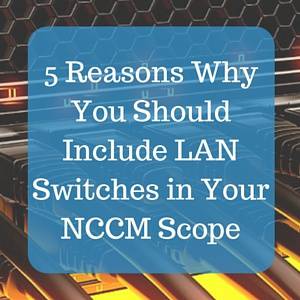 5 Reasons Why You Should Include LAN Switches in Your NCCM Scope